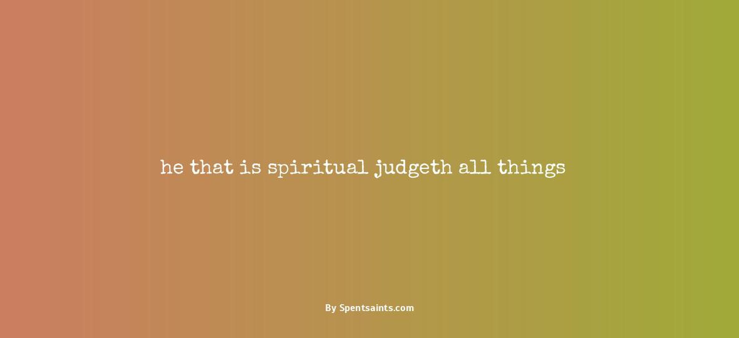 he that is spiritual judgeth all things