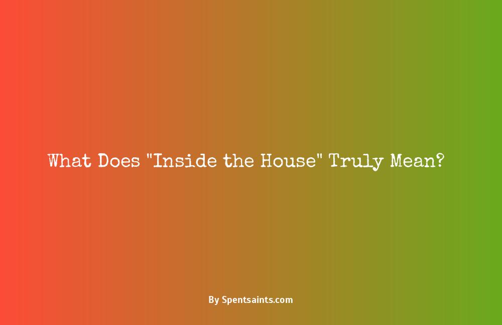 inside the house meaning